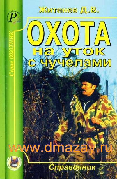 Охота на уток с чучелами. Серия «Охотник. Рыболов». Справочник охотника. Автор Житенев Д.В.
