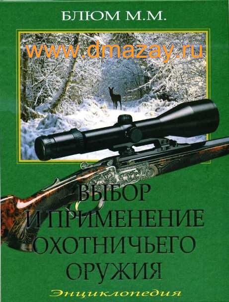 Выбор и применение охотничьего оружия. Энциклопедия. Книга. Автор Блюм М.М.